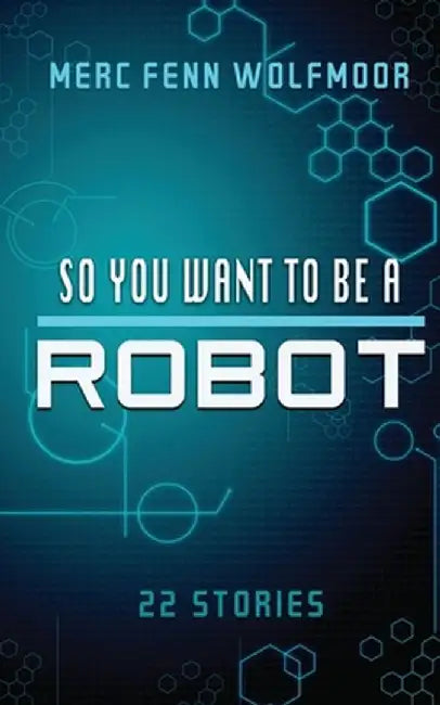 So You Want To Be A Robot (2nd Edition) by Merc Wolfmoor