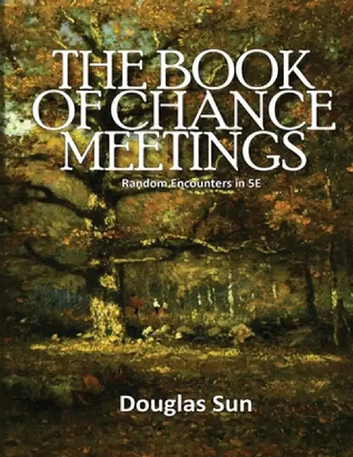 Book of Chance Meetings: Random Encounters in 5E by Douglas Sun