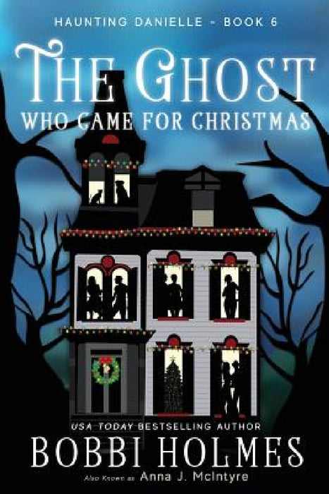 The Ghost Who Came for Christmas by Bobbi Holmes, Anna J. McIntyre, Elizabeth Mackey