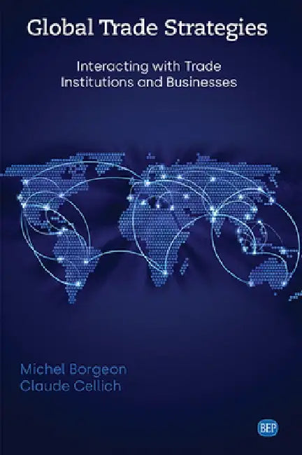 Global Trade Strategies: Interacting with Trade Institutions and Businesses by Michel Borgeon