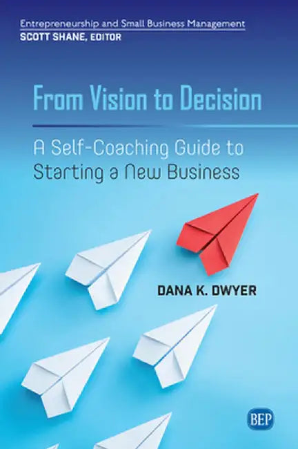 From Vision to Decision: A Self-Coaching Guide to Starting a New Business by Dana K. Dwyer