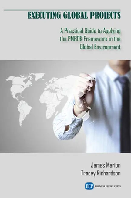 Executing Global Projects: A Practical Guide to Applying the PMBOK Framework in the Global Environment by James Marion