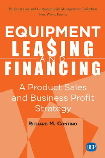 Equipment Leasing and Financing: A Product Sales and Business Profit Center Strategy by Richard M. Contino