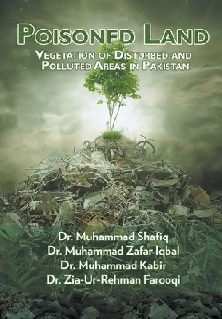 Poisoned Land: Vegetation of Disturbed and Polluted Areas in Pakistan by Muhammad Shafiq