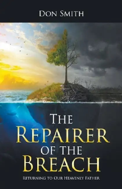The Repairer of the Breach: Returning to Our Heavenly Father by Don Smith