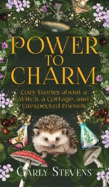 Power to Charm: Cozy Stories about a Witch, a Cottage, and Unexpected Friends by Carly Stevens