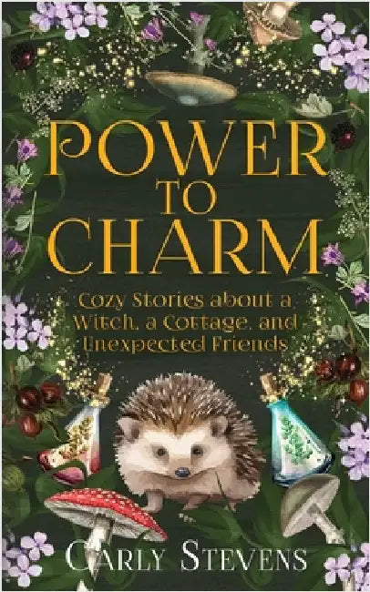 Power to Charm: Cozy Stories about a Witch, a Cottage, and Unexpected Friends by Stevens, Carly