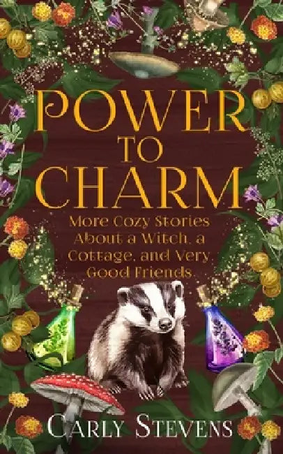 Power to Charm: More Cozy Stories About a Witch, a Cottage, and Very Good Friends by Carly Stevens