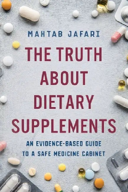 The Truth About Dietary Supplements: An Evidence-Based Guide to a Safe Medicine Cabinet by Mahtab Jafari