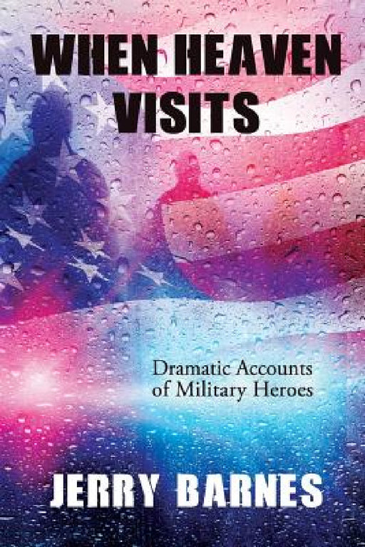 When Heaven Visits: Dramatic Accounts of Military Heroes by Jerry Barnes