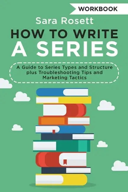 How to Write a Series Workbook: A Guide to Series Types and Structure plus Troubleshooting Tips and Marketing Tactics by Sara Rosett