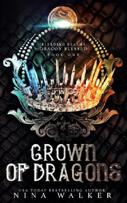 Crown of Dragons: Bleeding Realms - Dragon Blessed Book One by Nina Walker