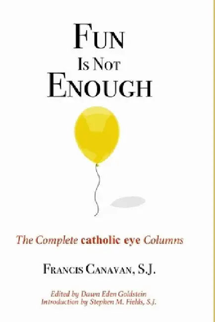 Fun is Not Enough: The Complete 'Catholic Eye' Columns by Francis Canavan Sj