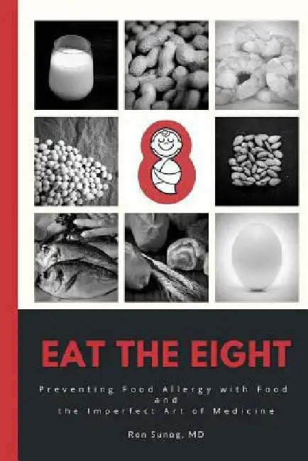 Eat The Eight: Preventing Food Allergy with Food and the Imperfect Art of Medicine by Ron Sunog