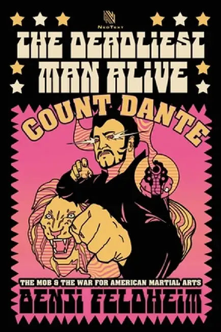 The Deadliest Man Alive: Count Dante, the Mob, and the War for American Martial Arts by Benji Feldheim