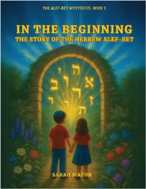 In the Beginning: The Story of the Hebrew Alef-Bet by Mazor, Sarah