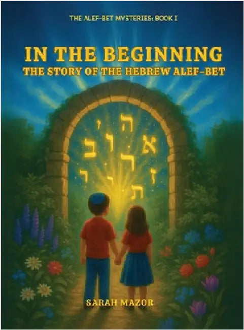 In the Beginning: The Story of the Hebrew Alef-Bet by Mazor, Sarah