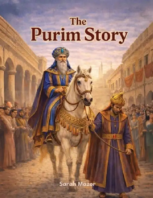 The Purim Story: Heroes, Villains, and an Upside-Down Miracle by Sarah Mazor