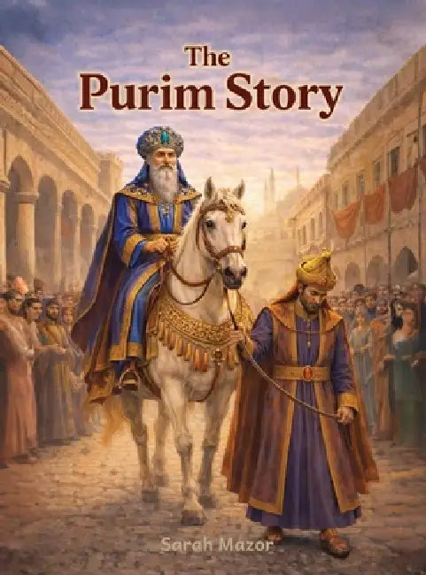 The Purim Story: Heroes, Villains, and an Upside-Down Miracle by Sarah Mazor