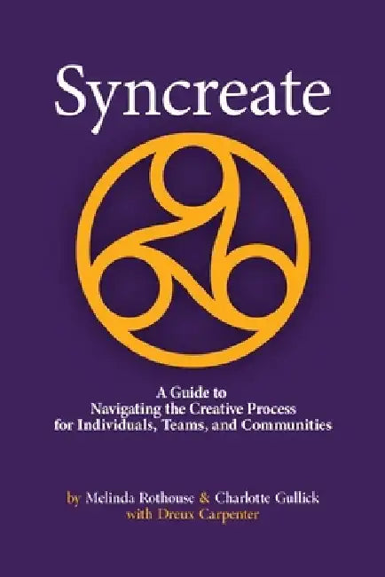 Syncreate: A Guide to Navigating the Creative Process for Individuals, Teams, and Communities by Charlotte Gullick
