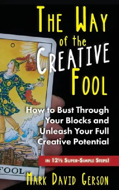 The Way of the Creative Fool: How to Bust Through Your Blocks and Unleash Your Full Creative Potential...in 121/2 Super-Simple Steps! by Mark David Gerson