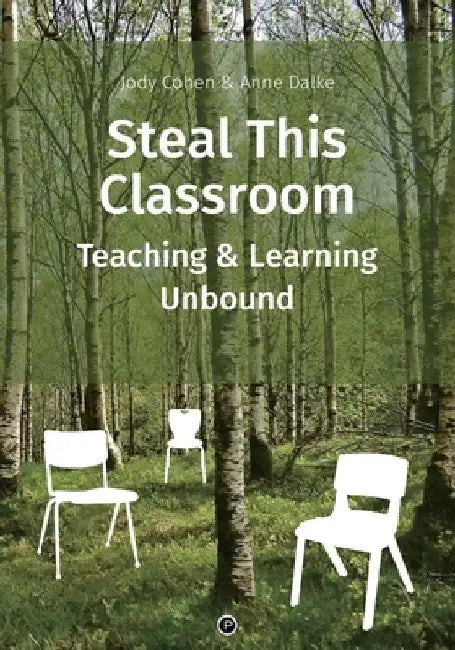 Steal This Classroom: Teaching and Learning Unbound by Anne Dalke