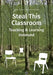 Steal This Classroom: Teaching and Learning Unbound by Anne Dalke