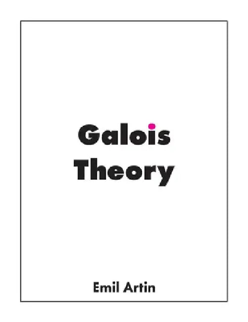 Galois Theory: Lectures Delivered at the University of Notre Dame by Emil Artin