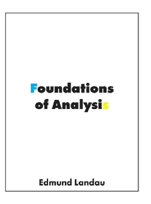 Foundations of Analysis: The Arithmetic of Whole, Rational, Irrational and Complex Numbers by Edmund Landau