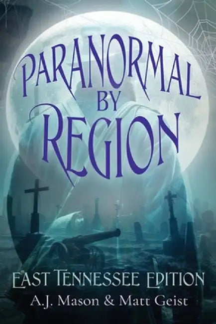 Paranormal by Region: East Tennessee Editon by A. J. Mason