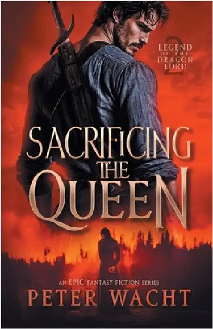 Sacrificing the Queen: An Epic Fantasy Fiction Series by Wacht, Peter