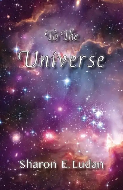 To The Universe by Sharon E. Ludan