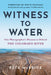 Witness to Water: One Photographer's Mission to Defend the Colorado River by Pete McBride, Kevin Fedarko, PhD Necefer Len