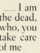 I Am the Dead, Who, You Take Care of Me