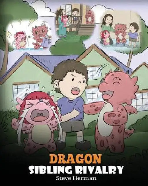 Dragon Sibling Rivalry: Help Your Dragons Get Along. A Cute Children Stories to Teach Kids About Sibling Relationships. by Steve Herman