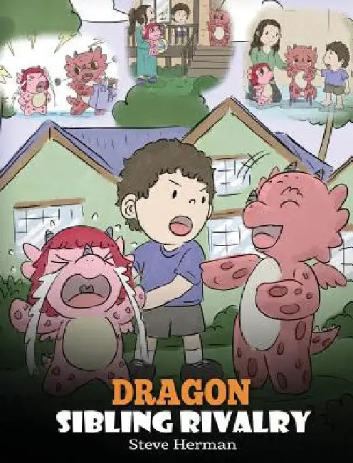 Dragon Sibling Rivalry: Help Your Dragons Get Along. A Cute Children Stories to Teach Kids About Sibling Relationships. by Steve Herman