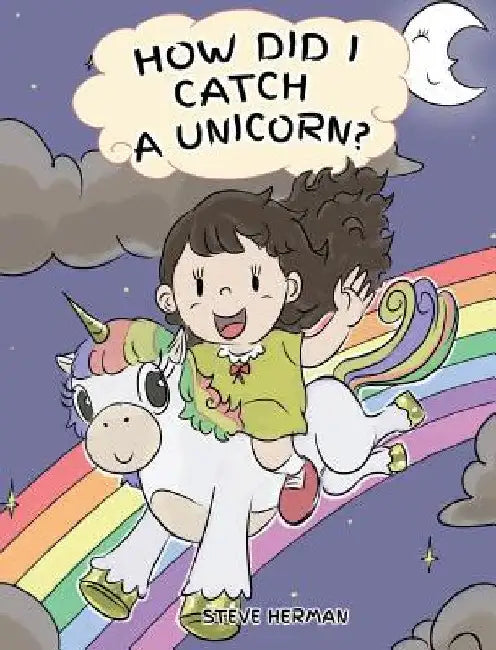 How Did I Catch A Unicorn?: How To Stay Calm To Catch A Unicorn. A Cute Children Story to Teach Kids about Emotions and Anger Management. by Steve Herman