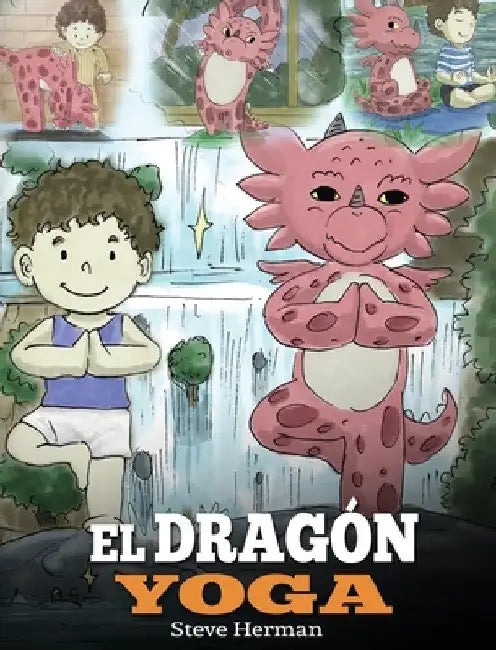 El Dragón Yoga: (The Yoga Dragon). Enseña a tu dragón a practicar yoga. Un lindo cuento infantil para enseñar a los niños el poder del yoga para forta by Steve Herman