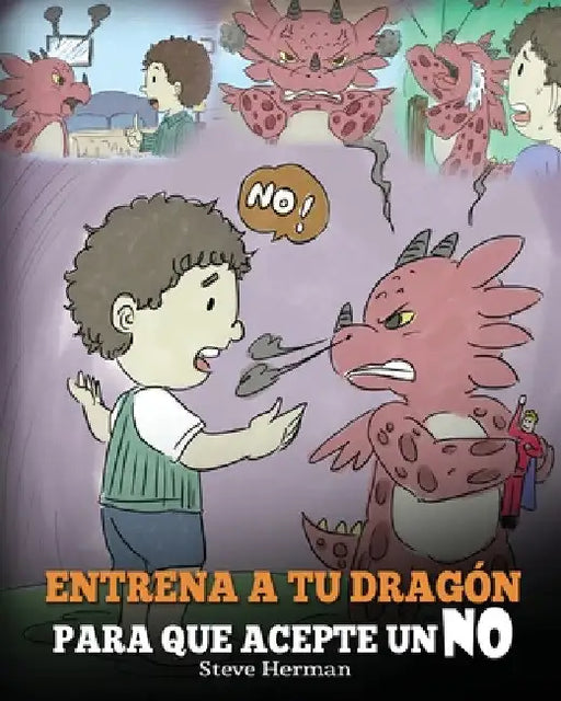 Entrena a Tu Dragón para que Acepte un NO: (Train Your Dragon To Accept NO) Un adorable cuento infantil para enseñar a los niños sobre el Manejo de lo by Steve Herman