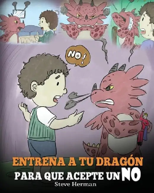 Entrena a Tu Dragón para que Acepte un NO: (Train Your Dragon To Accept NO) Un adorable cuento infantil para enseñar a los niños sobre el Manejo de lo by Steve Herman
