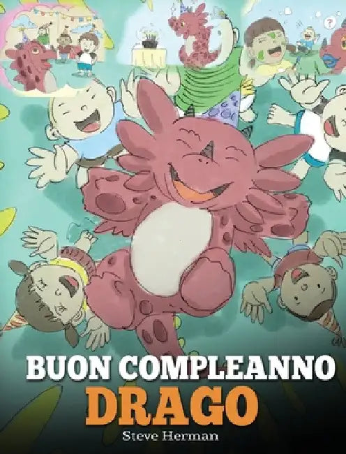Buon compleanno, drago!: (Happy Birthday, Dragon!) Una simpatica e divertente storia per bambini, per insegnare loro a festeggiare i compleanni. by Steve Herman