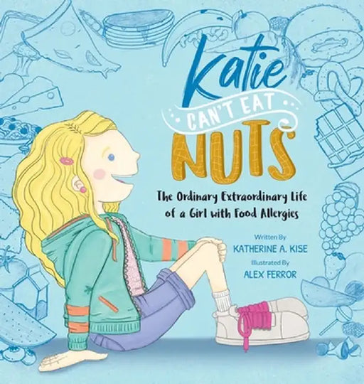Katie Can't Eat Nuts: The Ordinary Extraordinary Life of a Girl with Food Allergies by Katherine Kise