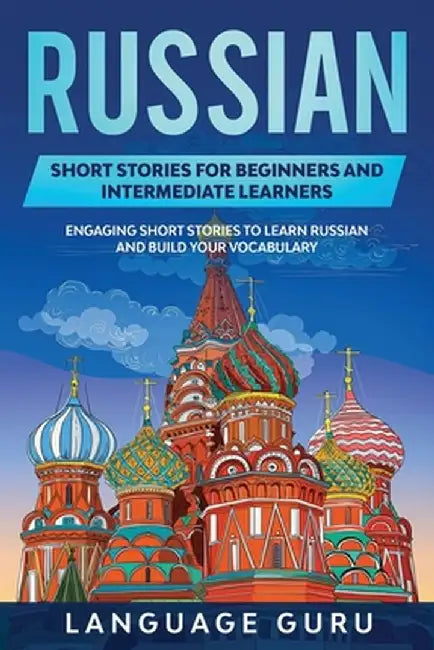 Russian Short Stories for Beginners and Intermediate Learners: Engaging Short Stories to Learn Russ by Guru, Language