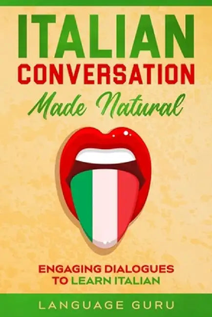 Italian Conversation Made Natural: Engaging Dialogues to Learn Italian by Language Guru