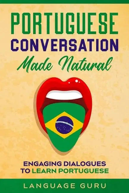 Portuguese Conversation Made Natural: Engaging Dialogues to Learn Portuguese by Language Guru
