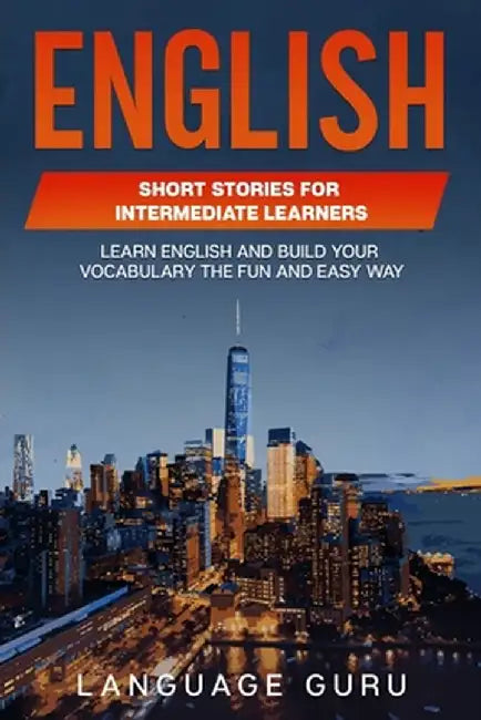 English Short Stories for Intermediate Learners: Learn English and Build Your Vocabulary the Fun and Easy Way by Language Guru