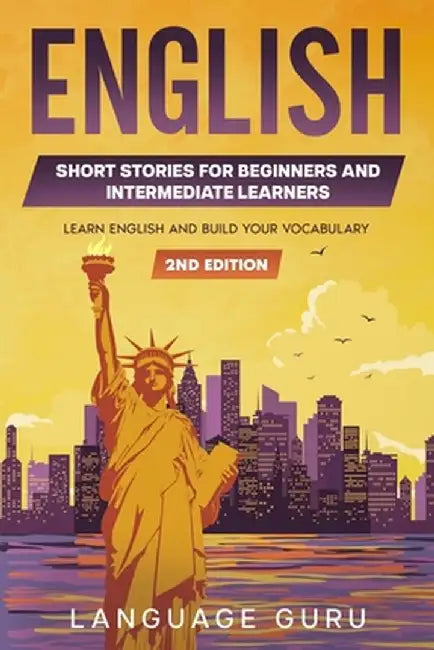 English Short Stories for Beginners and Intermediate Learners: Learn English and Build Your Vocabulary by Language Guru