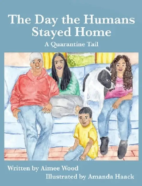 The Day the Humans Stayed Home: A Quarantine Tail by Aimee E. Wood