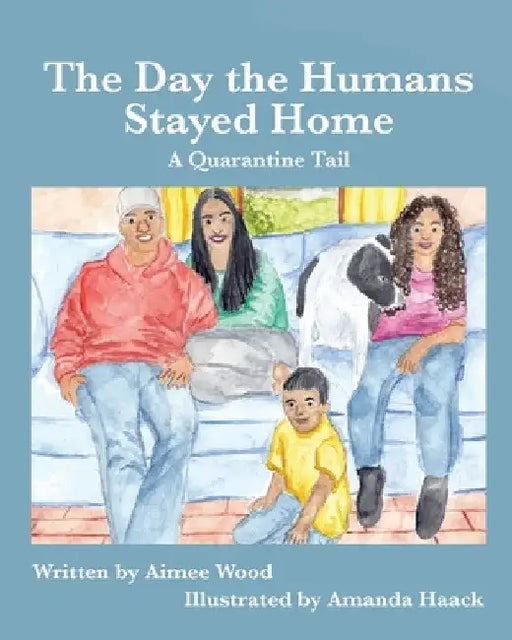 The Day the Humans Stayed Home: A Quarantine Tail by Aimee E. Wood