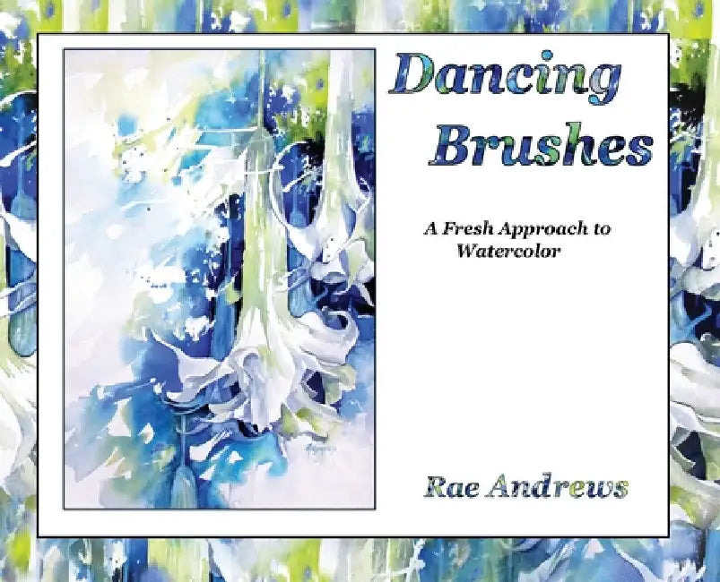 Dancing Brushes: A Fresh Approach to Watercolor by Rae Andrews